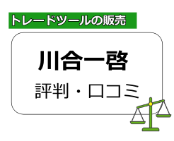 川合一啓の評判 販売している投資商材の内容・実績が判明