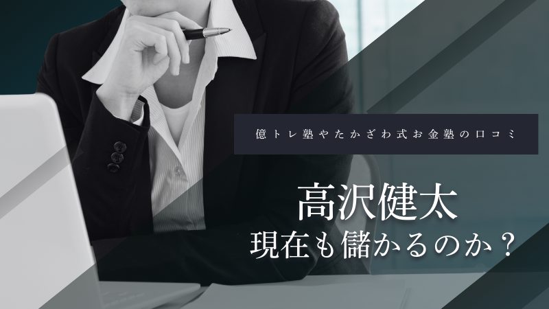 高沢健太の億トレ塾やたかざわ式お金塾の口コミは?現在も儲かるのか?