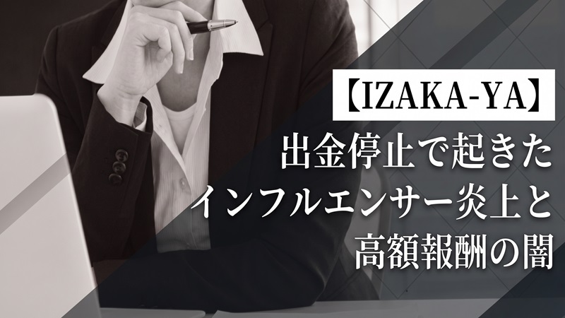 【IZAKA-YA】出金停止で起きたインフルエンサー炎上と高額報酬の闇